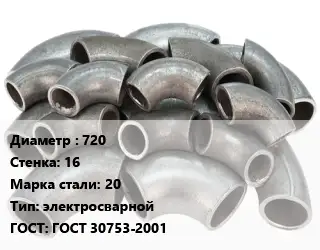 Отвод стальной 720х16 Сталь: 20 электросварной ГОСТ: ГОСТ 30753-2001